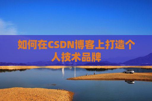 如何在CSDN博客上打造个人技术品牌